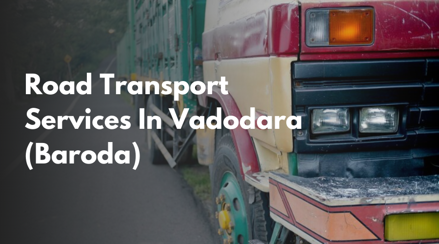 Road Transport Services In Vadodara (Baroda)  